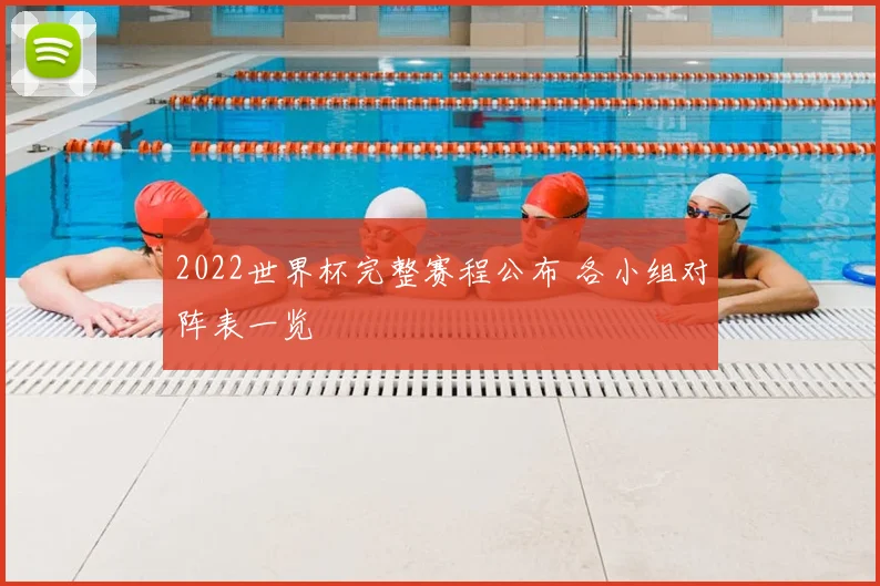2022世界杯完整赛程公布 各小组对阵表一览