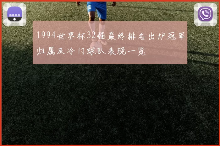 1994世界杯32强最终排名出炉冠军归属及冷门球队表现一览