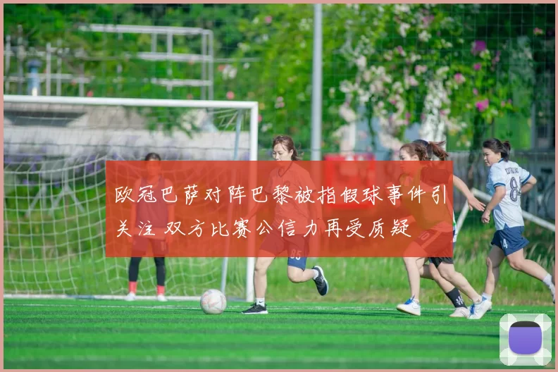 欧冠巴萨对阵巴黎被指假球事件引关注 双方比赛公信力再受质疑