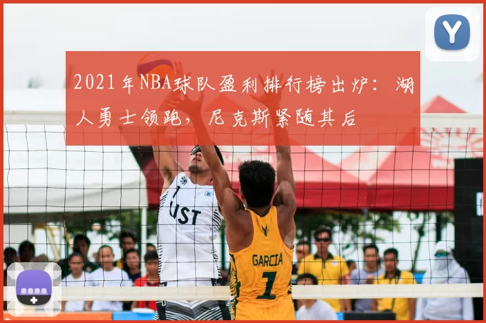 2021年NBA球队盈利排行榜出炉:湖人勇士领跑,尼克斯紧随其后