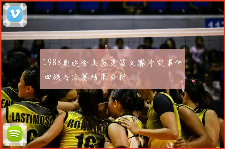 1988奥运会美苏男篮决赛冲突事件回顾与比赛结果分析